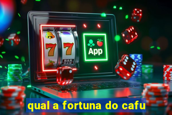 qual a fortuna do cafu